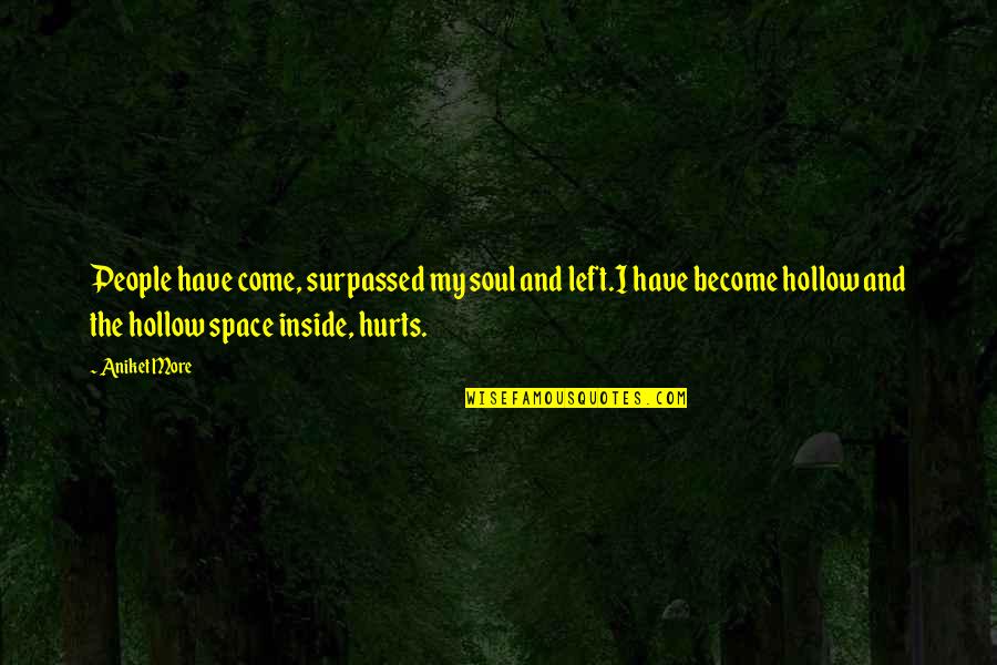 It Hurts The Most Quotes By Aniket More: People have come, surpassed my soul and left.I