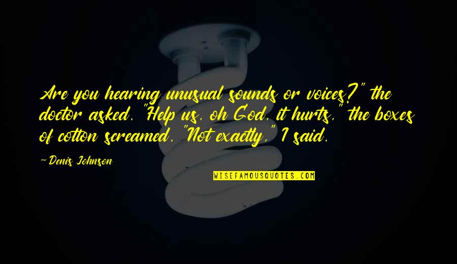 It Hurts The Most Quotes By Denis Johnson: Are you hearing unusual sounds or voices?" the