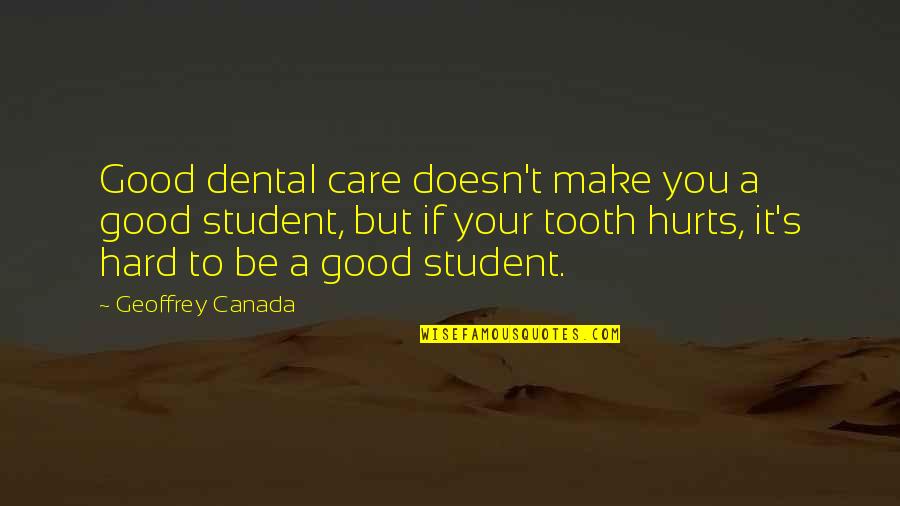 It Hurts The Most Quotes By Geoffrey Canada: Good dental care doesn't make you a good