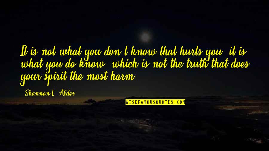 It Hurts To Know The Truth Quotes By Shannon L. Alder: It is not what you don't know that