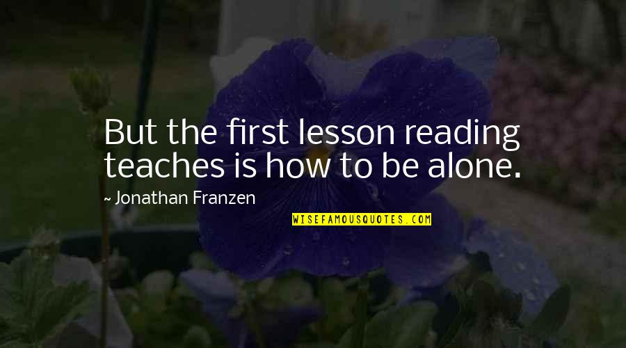 It Hurts To Lose You Quotes By Jonathan Franzen: But the first lesson reading teaches is how