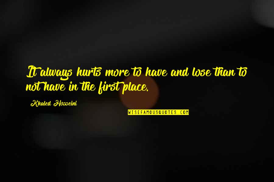 It Hurts To Lose You Quotes By Khaled Hosseini: It always hurts more to have and lose