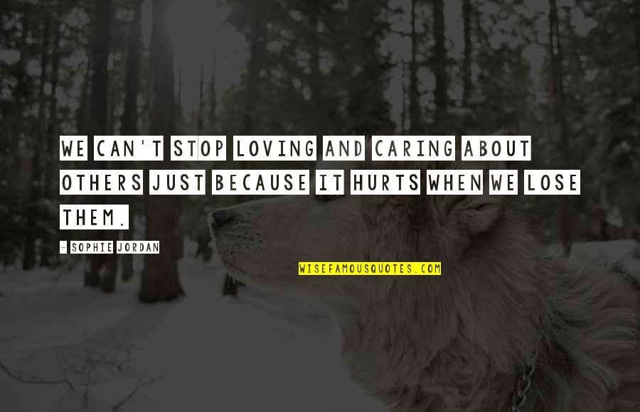 It Hurts To Lose You Quotes By Sophie Jordan: We can't stop loving and caring about others