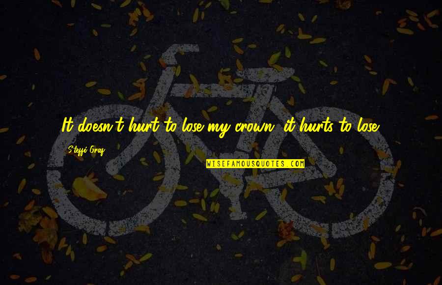 It Hurts To Lose You Quotes By Steffi Graf: It doesn't hurt to lose my crown, it