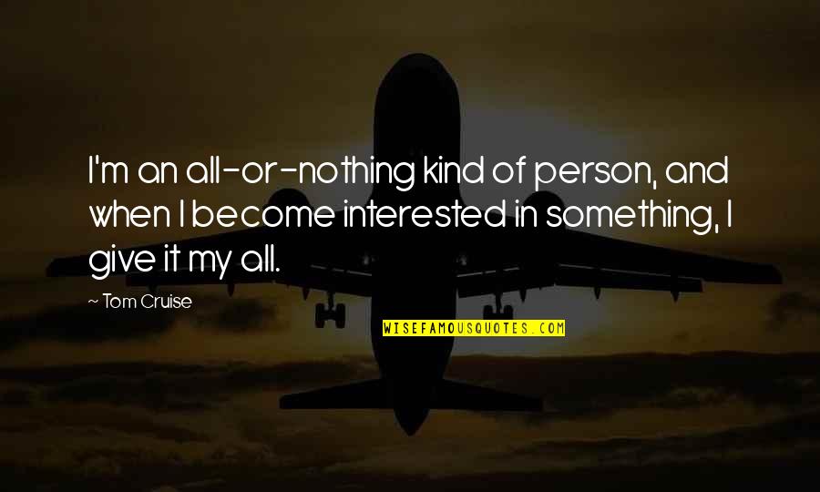 It Hurts To Lose You Quotes By Tom Cruise: I'm an all-or-nothing kind of person, and when It Hurts To Lose You Quotes By Tom Cruise: I'm an all-or-nothing kind of person, and when