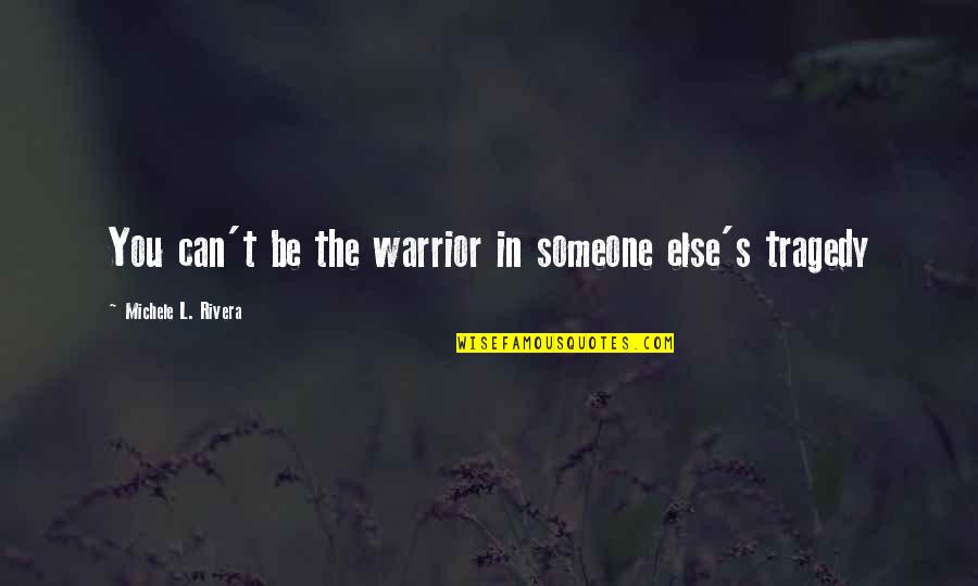 It Hurts To Love Someone Quotes By Michele L. Rivera: You can't be the warrior in someone else's