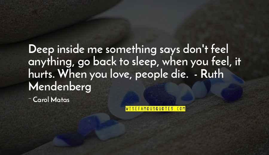 It Hurts When Love Quotes By Carol Matas: Deep inside me something says don't feel anything,
