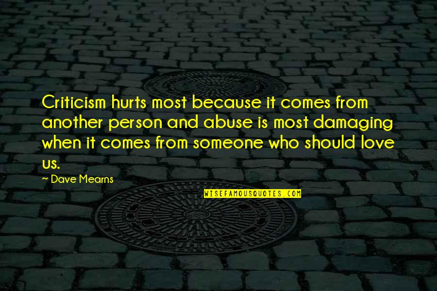 It Hurts When Love Quotes By Dave Mearns: Criticism hurts most because it comes from another