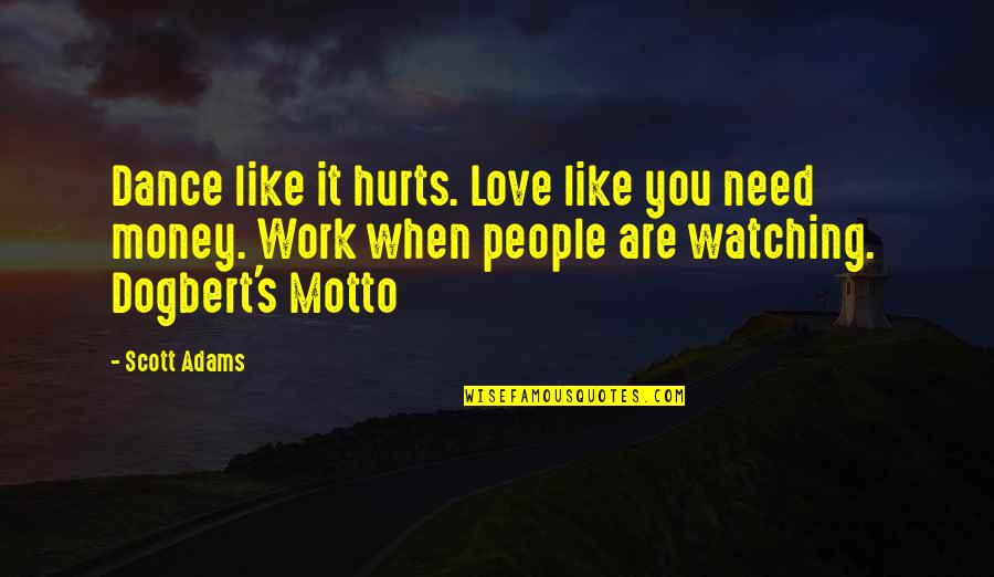 It Hurts When Love Quotes By Scott Adams: Dance like it hurts. Love like you need