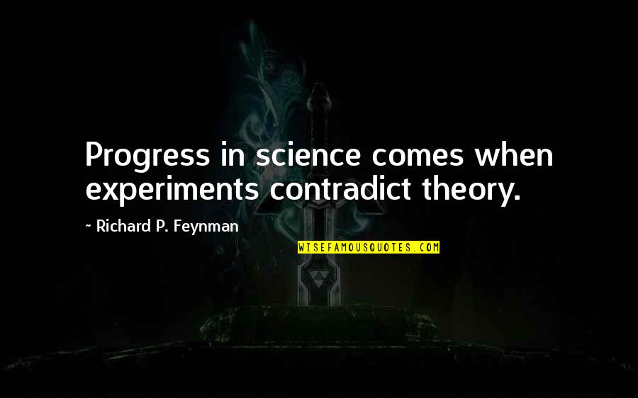 It Hurts When We Fight Quotes By Richard P. Feynman: Progress in science comes when experiments contradict theory.