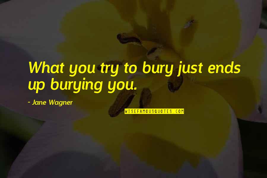 It Hurts When You Ignore Me Quotes By Jane Wagner: What you try to bury just ends up