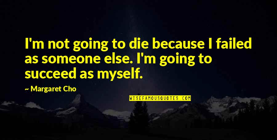 It Hurts When You Leave Quotes By Margaret Cho: I'm not going to die because I failed