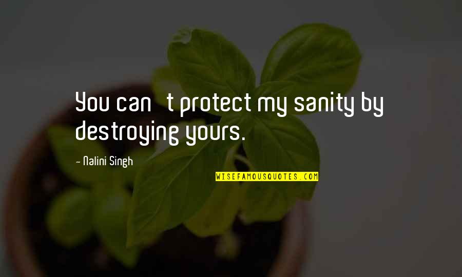It Hurts When You Love Someone Quotes By Nalini Singh: You can't protect my sanity by destroying yours.