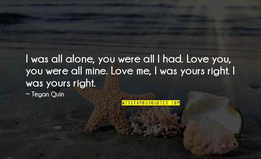 It Hurts When You Love Someone Quotes By Tegan Quin: I was all alone, you were all I