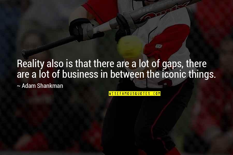 It Iconic Quotes By Adam Shankman: Reality also is that there are a lot