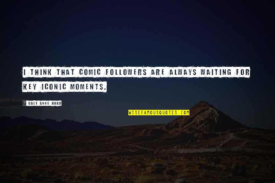 It Iconic Quotes By Gale Anne Hurd: I think that comic followers are always waiting