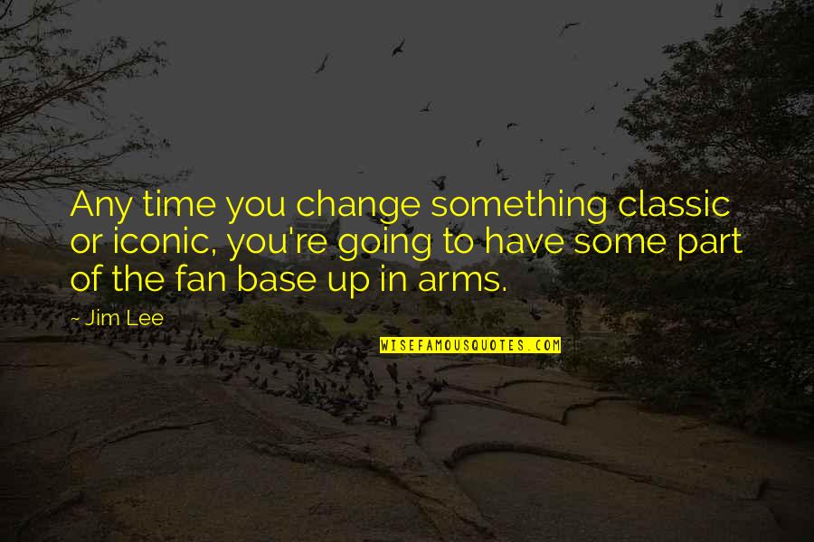 It Iconic Quotes By Jim Lee: Any time you change something classic or iconic,