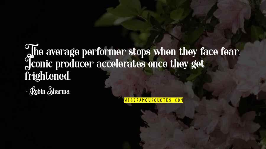 It Iconic Quotes By Robin Sharma: The average performer stops when they face fear.