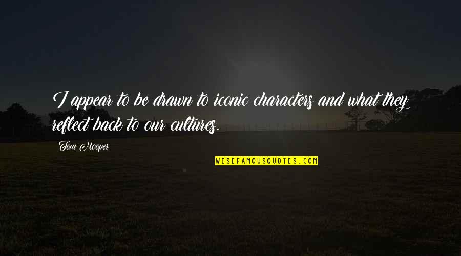 It Iconic Quotes By Tom Hooper: I appear to be drawn to iconic characters