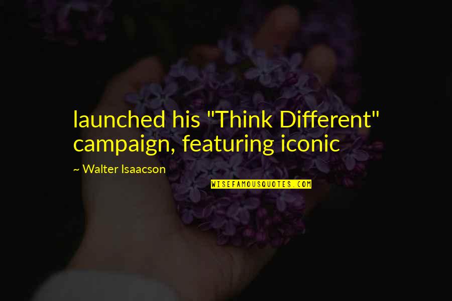 It Iconic Quotes By Walter Isaacson: launched his "Think Different" campaign, featuring iconic