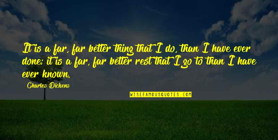 It Is A Far Far Better Thing I Do Quotes By Charles Dickens: It is a far, far better thing that