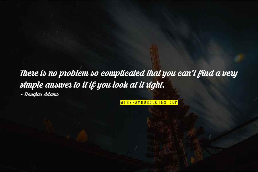 It Is A Far Far Better Thing That I Do Quote Quotes By Douglas Adams: There is no problem so complicated that you