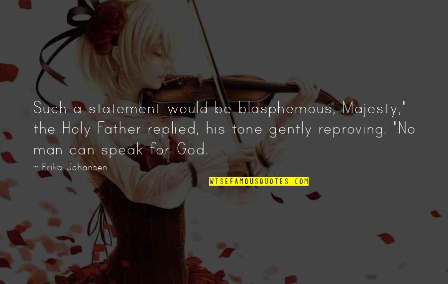It Is A Far Far Better Thing That I Do Quote Quotes By Erika Johansen: Such a statement would be blasphemous, Majesty," the It Is A Far Far Better Thing That I Do Quote Quotes By Erika Johansen: Such a statement would be blasphemous, Majesty," the