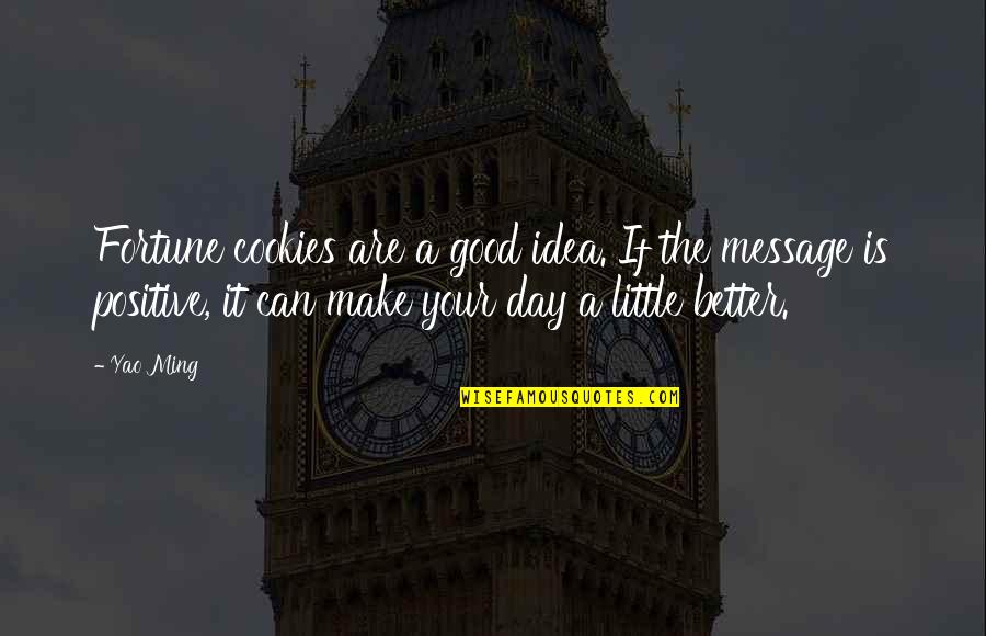 It Is A Good Day Quotes By Yao Ming: Fortune cookies are a good idea. If the It Is A Good Day Quotes By Yao Ming: Fortune cookies are a good idea. If the