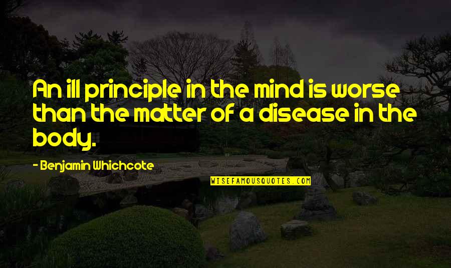 It Is A Matter Of Principle Quotes By Benjamin Whichcote: An ill principle in the mind is worse It Is A Matter Of Principle Quotes By Benjamin Whichcote: An ill principle in the mind is worse