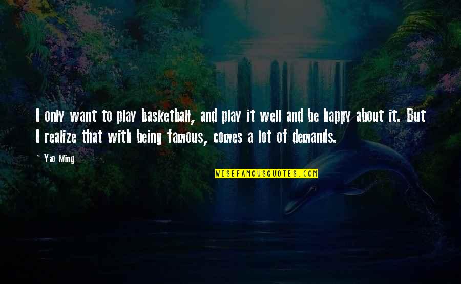 It Is About Being Happy Quotes By Yao Ming: I only want to play basketball, and play