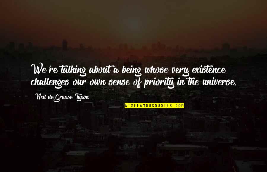 It Is All About Priorities Quotes By Neil DeGrasse Tyson: We're talking about a being whose very existence