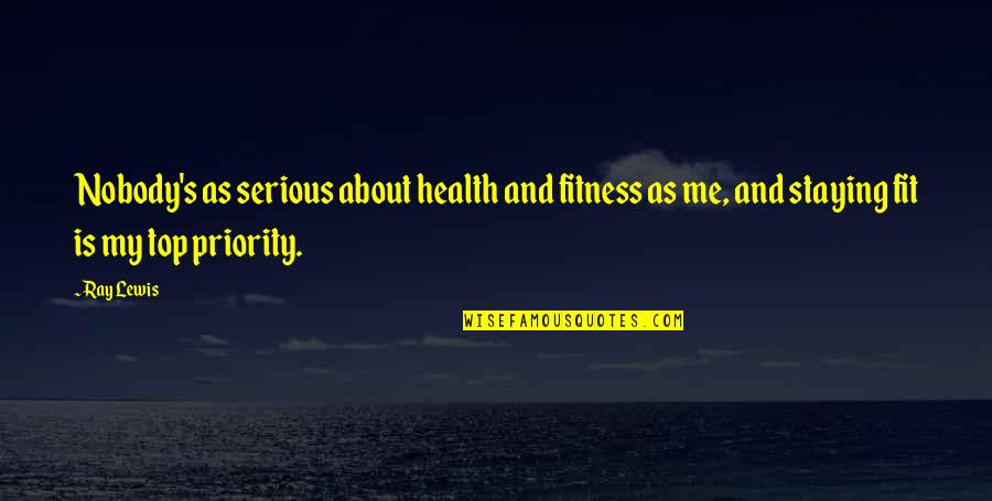 It Is All About Priorities Quotes By Ray Lewis: Nobody's as serious about health and fitness as