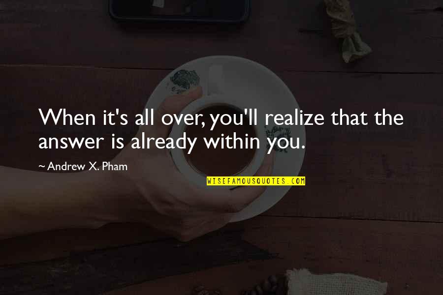 It Is All Over Quotes By Andrew X. Pham: When it's all over, you'll realize that the