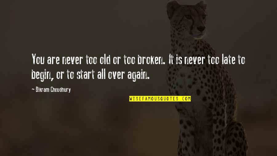 It Is All Over Quotes By Bikram Choudhury: You are never too old or too broken.