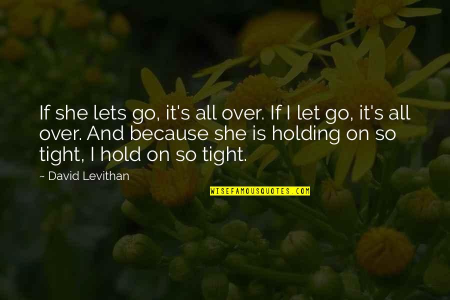 It Is All Over Quotes By David Levithan: If she lets go, it's all over. If