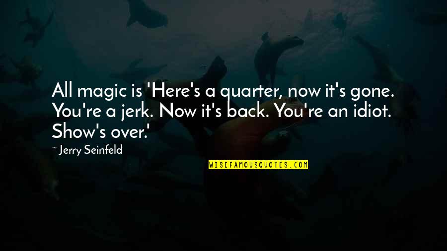 It Is All Over Quotes By Jerry Seinfeld: All magic is 'Here's a quarter, now it's