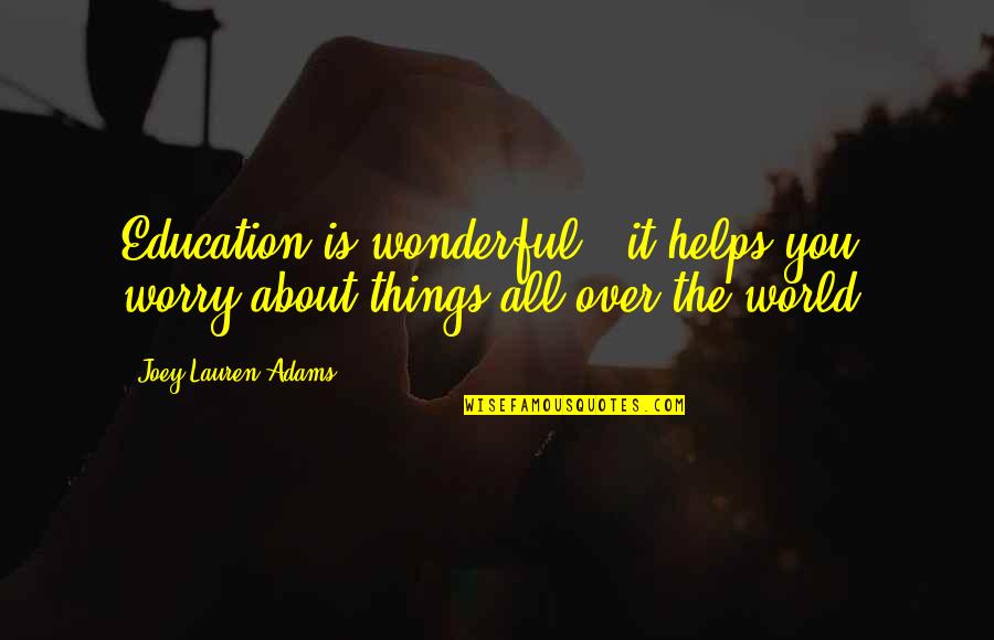 It Is All Over Quotes By Joey Lauren Adams: Education is wonderful - it helps you worry
