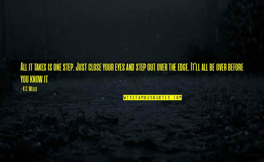 It Is All Over Quotes By K.C. Wells: All it takes is one step. Just close