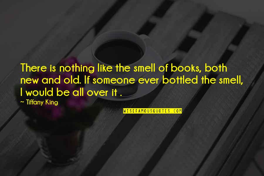 It Is All Over Quotes By Tiffany King: There is nothing like the smell of books,