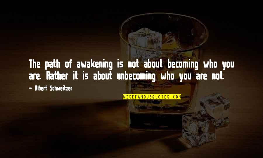 It Is Awakening Quotes By Albert Schweitzer: The path of awakening is not about becoming