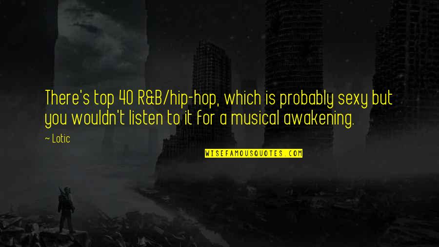 It Is Awakening Quotes By Lotic: There's top 40 R&B/hip-hop, which is probably sexy