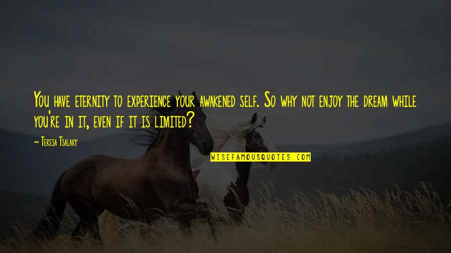 It Is Awakening Quotes By Teresa Tsalaky: You have eternity to experience your awakened self.