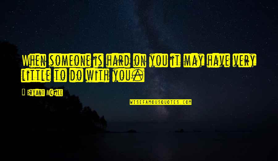 It Is Hard To Love You Quotes By Bryant McGill: When someone is hard on you it may