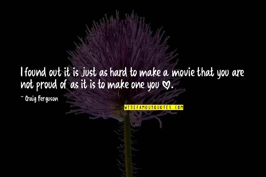 It Is Hard To Love You Quotes By Craig Ferguson: I found out it is just as hard It Is Hard To Love You Quotes By Craig Ferguson: I found out it is just as hard