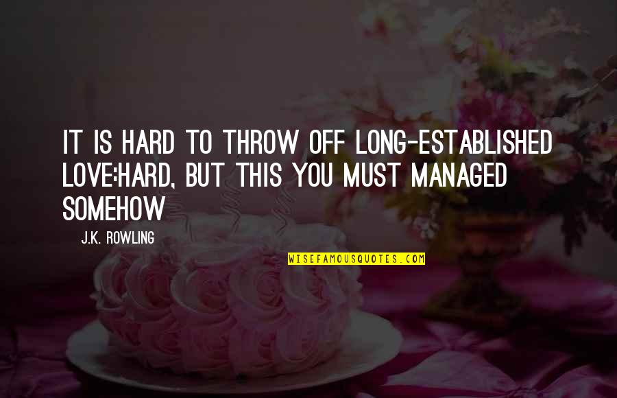 It Is Hard To Love You Quotes By J.K. Rowling: It is hard to throw off long-established love:hard, It Is Hard To Love You Quotes By J.K. Rowling: It is hard to throw off long-established love:hard,