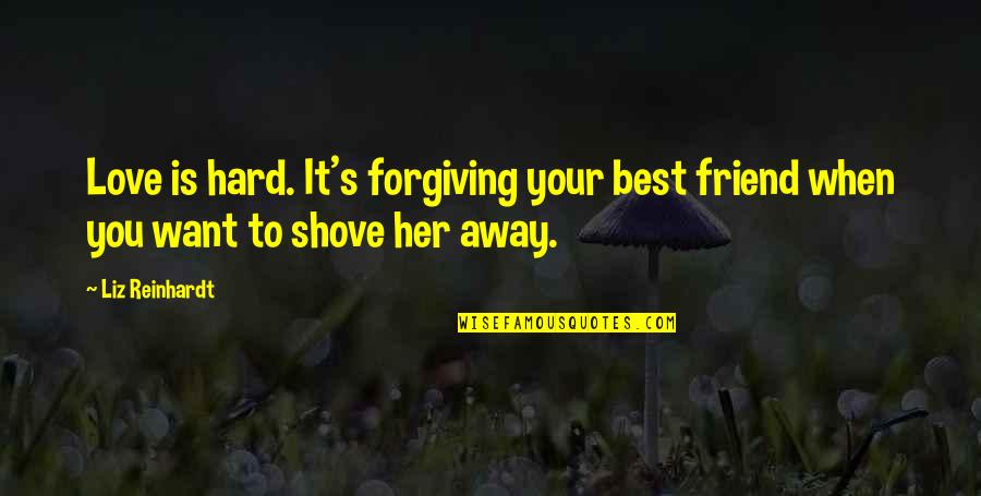 It Is Hard To Love You Quotes By Liz Reinhardt: Love is hard. It's forgiving your best friend