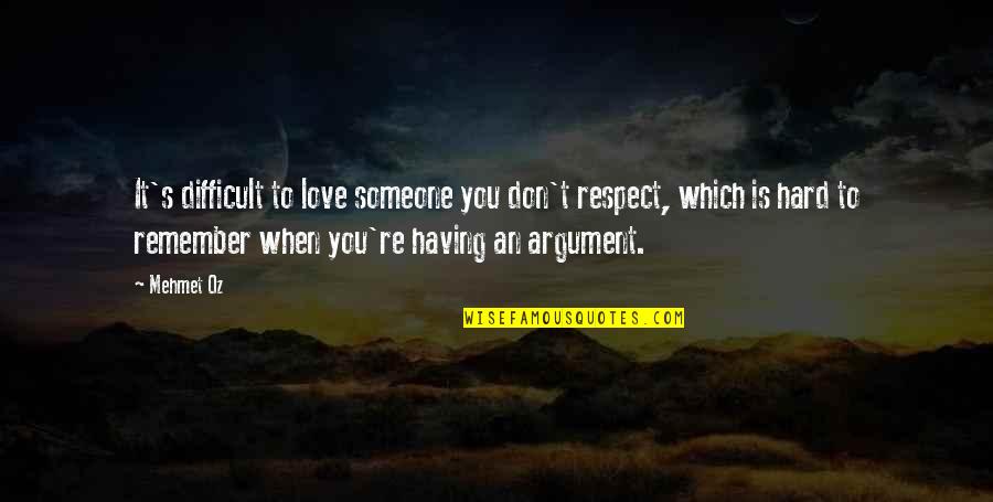 It Is Hard To Love You Quotes By Mehmet Oz: It's difficult to love someone you don't respect, It Is Hard To Love You Quotes By Mehmet Oz: It's difficult to love someone you don't respect,
