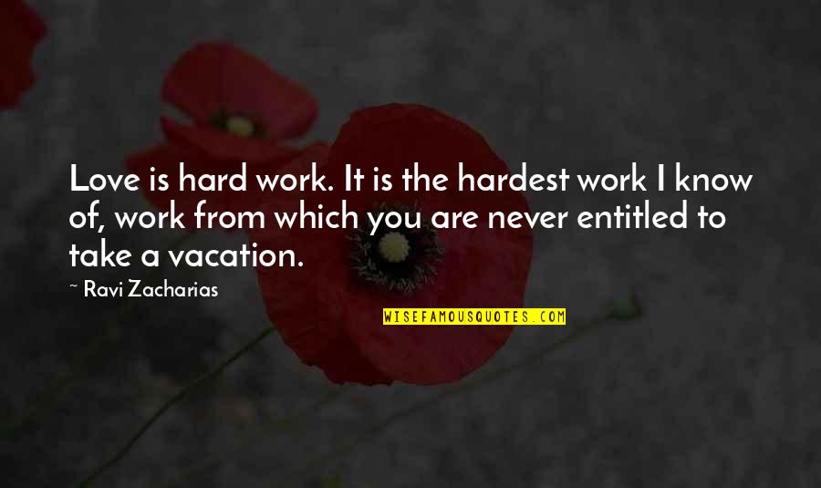 It Is Hard To Love You Quotes By Ravi Zacharias: Love is hard work. It is the hardest It Is Hard To Love You Quotes By Ravi Zacharias: Love is hard work. It is the hardest