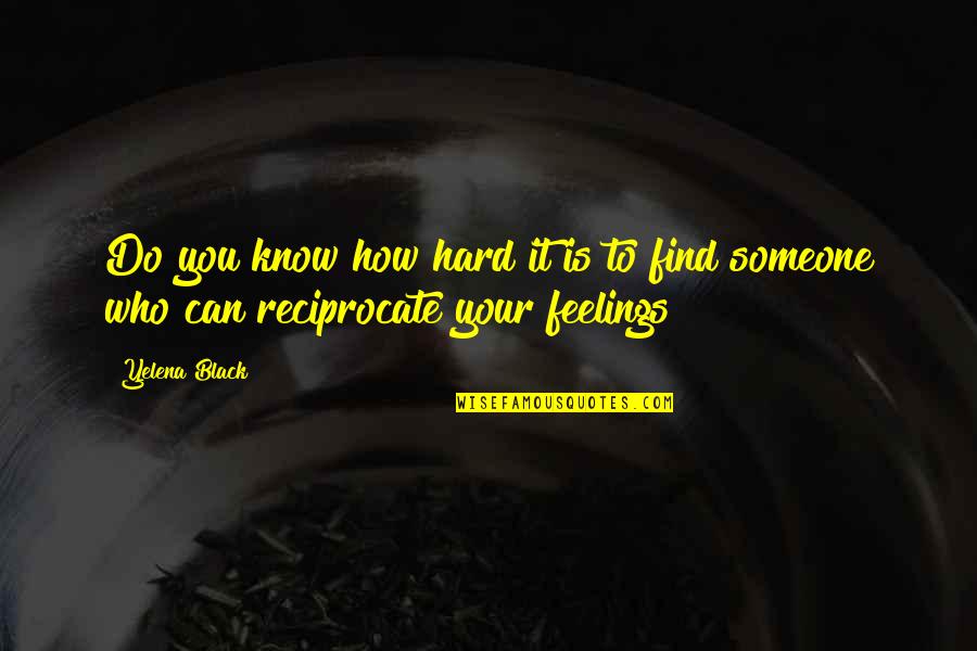 It Is Hard To Love You Quotes By Yelena Black: Do you know how hard it is to
