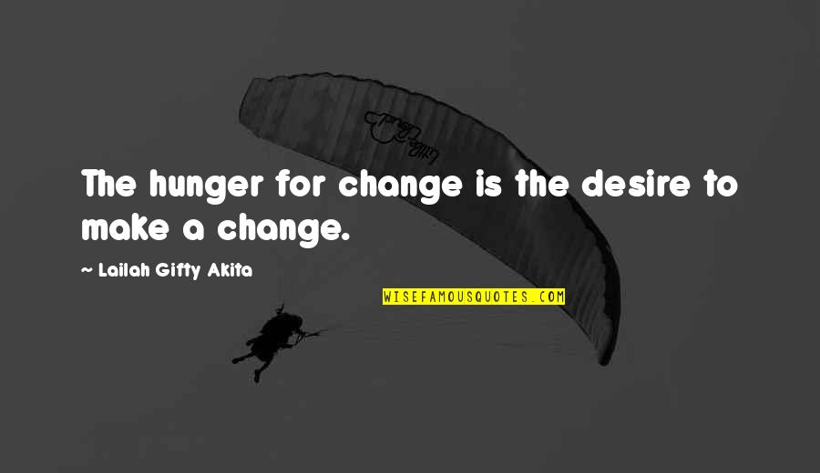 It Is Hard To Say Goodbye Quotes By Lailah Gifty Akita: The hunger for change is the desire to